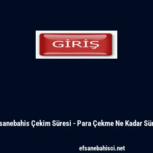 Efsanebahis &Ccedil;ekim S&uuml;resi - Para &Ccedil;ekme Ne Kadar S&uuml;rer