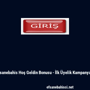 Efsanebahis Hoş Geldin Bonusu - İlk &Uuml;yelik Kampanyası
