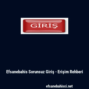 Efsanebahis Sorunsuz Giriş - Erişim Rehberi
